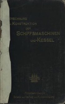 Berechnung und Konstruktion der Schiffsnaschinen und -Kessel : ein Handbuch zum Gebrauch für Konstrukteure, Seemaschinisten und Studierende