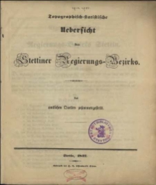 Topographisch-statistische Uebersicht des Stettiner Regierungs-Bezirks : aus amtlichen Quellen zusammengestellt