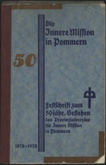 Die Innere Mission in Pommern : Festschrift zum 50 jährigen Bestehen des Provinzialvereins für Innere Mission in Pommern : 1878-1928