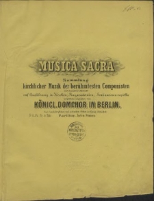 Musica sacra : Sammlung kirchlicher Musik der berühmtester Componisten : grossentheils aufgeführt vom Königl. Domchor in Berlin : nach handschriftlichen und gedruckten Werken der Königl. Bibliothek. No. 1-24