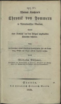 Thomas Kantzow's Chronik von Pommern in niederdeutscher Mundart : sammt einer Auswahl aus den übrigen ungedruckten Schriften desselben