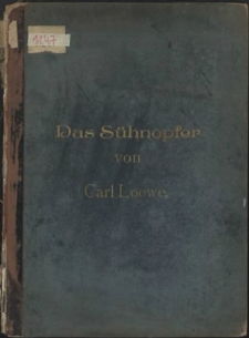Das Sühnopfer des neuen Bundes : Passions-Oratorium in 3 Abteilungen : nach den Worten der heiligen Schrift : gedichtet v. W. Telschow