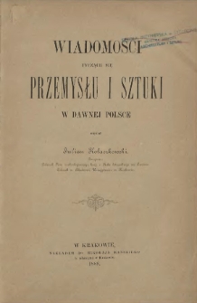 Wiadomości tyczące się przemysłu i sztuki w dawnej Polsce