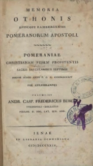 Memoria Othonis episcopi Bambergensis, Pomeranorum apostoli : Pomeraniae Christianam fidem profitentis sacris saecularibus septimis, mense Iunio anni p. C. n. 1824 pie celebrandis