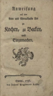Anweisung auf eine feine und schmackhafte Art zu Kochen, zu Backen, und Einzumachen