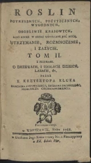 Roslin potrzebnych, pożytecznych, wygodnych, osobliwie kraiowych, albo ktore w kraju użyteczne być mogą, utrzymanie, rozmnozenie i zażycie. T. 2, Z figurami o drzewach, i ziołach dzikich, lasach