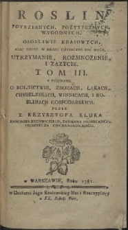 Roslin potrzebnych, pożytecznych, wygodnych, osobliwie kraiowych, albo ktore w kraiu użyteczne być mogą, utrzymanie, rozmnozenie i zazycie. T. 3, Z figurami o rolnictwie, zbozach, łąkach, chmielnikach, winnicach, i roslinach gospodarskich