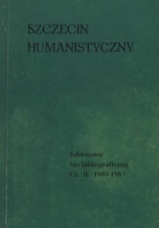 Szczecin humanistyczny : informator bio-bibliograficzny. Cz.2, 1980 - 1985