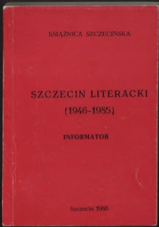 Szczecin literacki : 1946-1985 : informator