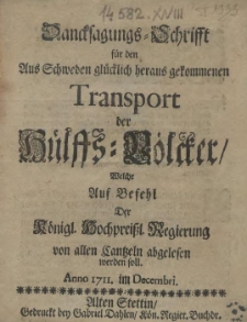 Dancksagungs-Schrifft für den Aus Schweden glücklich heraus gekommenen Transport der Hülffs-Völcker, welche Auf Befehl Der Königl. Hochpreißl. Regierung von allen Cantzeln abgelesen werden soll. Anno 1711. im Decembri