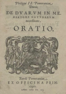 Philippi II. Pomeraniae Ducis, De Dvarvm In Mediatore Natvrarvm necessitate, Oratio