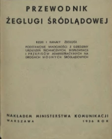 Przewodnik żeglugi śródlądowej : rzeki i kanały żeglugi. Podstawowe wiadomości z dziedziny urządzeń technicznych, eksploatacji i przepisów administracyjnych na drogach wodnych śródlądowych