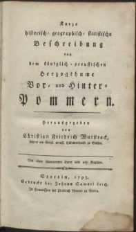 Kurze historisch-geographisch-statistische Beschreibung von dem k&ouml;niglich-preussischen Herzogthume Vor- und Hinter-Pommern