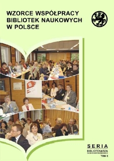 Wzorce współpracy bibliotek naukowych w Polsce : materiały z ogólnopolskiej konferencji naukowej zorganizowanej przez Bibliotekę Główną Uniwersytetu Szczecińskiego 21-23 września 2005 roku