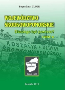 Województwo Środkowopomorskie : dlaczego być powinno? Cz. 2, Dokumenty, wystąpienia i opinie, debaty i oceny