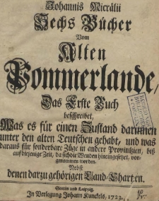 Johannis Micrälii Sechs Bücher Vom Alten Pommerlande, Das Erste Buch beschreibet, Was es für einen Zustand darinnen unter den alten Teutschen gehabt, und was daraus für sonderbare Züge in andere Provintzien, biß auf diejenige Zeit, da sich die Wenden hineingesetzet, vorgenommen worden. Nebst denen darzu gehörigen Land-Charten