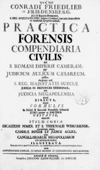 Conradi Friedlieb De Friedensberg [...] Practica Forensis Compendiaria Civilis Ad S. Romani Imperii Cameram, et Judicium Aulicum Caesareum, passim, Potissimum vero S. Reg. Majestatis Sueciae Judicia in Provinciis Germaniae, tum Judicia Megapolensia simul Directa [...] quandoque etiam Camerae Imperii et Judicii Aulici tum Cancellariarum Megapolensium conformibus illustrata [...]