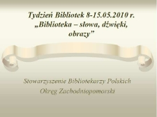 Tydzień Bibliotek 8-15.05.2010 "Biblioteki-słowa, dźwięki, obrazy"
