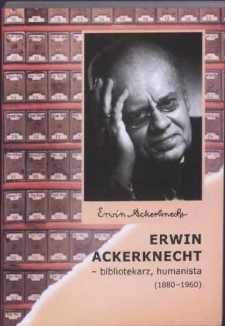Erwin Ackerknecht - bibliotekarz, humanista (1880-1960) : wybór pism