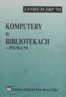 Komputery w bibliotekach - Polska '94 :I Forum SBP '94 : materiały z Ogólnopolskiej Konferencji Stowarzyszenia Bibliotekarzy Polskich "Komputery w bibliotekach - Polska '94 Chorzów, 10-12. 06. 1994