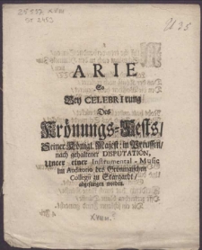 Arie So Bey Celebrirung Des Krönungs-Fests, Seiner Königl. Majest. in Preussen, nach gehaltener Disputation, Unter einer Instrumental-Music im Auditorio des Gröningischen Collegii zu Stargardt abgesungen worden