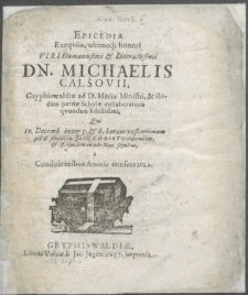 Epicedia Exeqviis, ultimoq; honori Viri [...] Dn. Michaelis Calsovii, Gryphiswaldiae ad D. Mariae Ministri, & ibidem patriae Scholae collaboratoris qvondam fidelissimi, qvi 10. Decemb. [...] vespertinam pie & placide in Jesu Christo obdormivit, & 18. ejusdem in aede Mar. sepultus