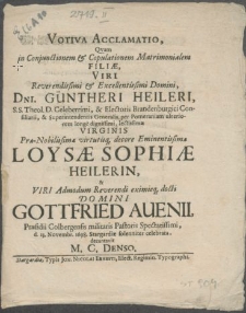 Votiva Acclamatio, Qvam in Conjunctiones [...] Filiae, Viri [...] Dni. Güntheri Heileri, S.S. Theol. D. [...] Superintendentis Generalis, per Pomeraniam ulteriorem longe dignissimi [...] Virginis [...] Loysae Sophiae Heilerin, & Viri [...] Domini Gottfried Auenii, Praesidii Colbergensis militaris Pastoris [...] d. 23. Novembr. 1698. Stargardiae solenniter celebrata
