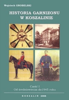 Historia garnizonu w Koszalinie. Cz. 1, Od średniowiecza do 1945 roku