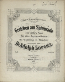 Gretchen am Spinnrade : aus Göthe's Faust : für eine Sopranstimme mit Begleitung des Pianoforte : Op. 6