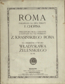 Roma : parafraza na dwa tematy F. Chopina : preludyum c-moll i andante z fantazyi na tle poematu Z. Krasińskiego Roma : na orkiestrę : dz. 65