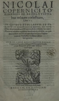 Nicolai Copernici Torinensis De revolutionibus orbium coelestium, Libri VI [...] item De Libris Revolutionum Nicolai Copernici Narratio prima per M. Georgium Ioachimum Rheticum ad D. Ioan. Schonerum scripta