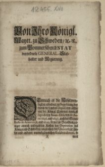 Von Ihro Königl. Maytt. zu Schweden, [et]c. [et]c. zum Pommerschen Estat verordnete General-Staathalter und Regierung : Demnach es die Nohtwendigkeit erfordert, zu Supplirung der durch die Landes-Deputirten allhie mit der Königl. Cammer neuligst liqvidirten Staats-Defecten de Anno 1696. und 1697. [...] darin Se. Hoch-Gräfl. Excell. und die Königl. Regierung mit dem expressen Anhange gewilliget, daß obgedachte Staats-Defecte und Steur-Reste vor allen andern Exsolvendis daraus bezahlet werden sollen [...] : [Dat.] Gegeben zu Stettin, den 5. Septembris Anno 1699
