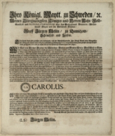 Ihro Königl. Maytt. zu Schweden, [et]c. Meines [...] Königes und Herren Raht, Feld-Marschall und General-Gouverneur über das Hertzogthumb Pommern [...] Graff Jürgen Mellin, zu Damitzow, Schönefeld und Kesow : Thue hiemit kund und zu wissen Jedermänniglich, dass als Allerhöchstgedachte [...] König und Herr mir in Gnaden anbefohlen, nachfolgendes Patent wegen Anwerbung einer gewissen Anzahl Bohts-Leute gebührend publiciren zu lassen, wie es von Worten zu Worten lautet wie folget : Wir Carl [...] König [...] Thun kund himit, demnach Wir bey gegenwärtigen Conjuncturen gutgefunden [...] : [Dat.] So geschehen Stockholm den 15. Februarii, Anno 1700 [...] : Signatum Stralsund, den 7. Martii Anno 1700