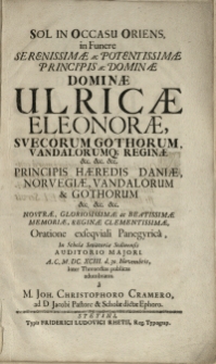 Sol In Occasu Oriens, in Funere [...] Dominae Ulricae Eleonorae, Svecorum, Gothorum, Vandalorumq; Reginae [...] Oratione exseqviali Panegyrica