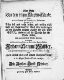 Eine Rede von dem seligen Waysen-Stande, gehalten am 23ten Sonntage nach Trinitatis 1751 [...] mit [...] Worten Lutheri, bey Gelegenheit des selig verstorbenen [...] Johann Samuel Mähler [...] den der himmlische Waysen-Vater den 8ten November [...] durch einen [...] Tod aus seinem Waysen-Stande in den seligen Freuden-Stand versetzet