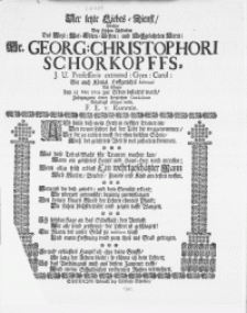 Der letzte Liebes-Dienst, Welcher Bey frühen Absterben Des [...] Hr. Georg: Christophori Schorkopffs, J. U. Professoris extraord: Gym: Carol: Wie auch Königl. Hoffgerichts Advocati : Als selbiger den 23 Maij 1702 zur Erden bestattet ward