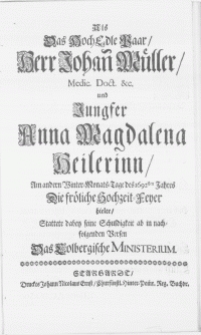 Als Das HochEdle Paar, Herr Johan[n] Müller, Medic. Doct. [...] und Jungfer Anna Magdalena Heilerinn, Am andern Winter-Monats-Tage des 1692sten Jahres Die fröliche Hochzeit-Feyer hielte
