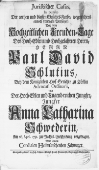 Juristischer Casus in puncto Der rothen und blassen Gesichts-Farbe, wegen ihres annoch streitigen Vorzuges, Bey dem Hochzeitlichen Freuden-Tage Des [...] Herrn Paul David Schlutius, bey dem K&ouml;niglichen Hof-Gerichte zu C&ouml;slin Advocati Ordinarii, und Der [...] Jungfer Anna Catharina Schwederin