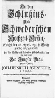 An dem Schlutzius- und Schwederschen Hochzeit-Festin, welches den 26. April. 1731. in C&ouml;slin gl&uuml;cklich vollzogen wurde [...]