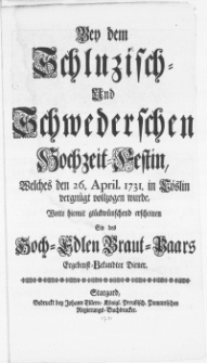 Bey dem Schluzisch- und Schwederschen Hochzeit-Festin, welches den 26. April 1731. in Cöeslin vergnügt vollzogen wurde