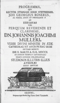 Programma, Qvo Rector Gymnasii Regii Stetinensis, Joh. Georgius Röserus [...] Ad Exeqvias Viri [...] Dn. Johannis Joachimi Mulleri,Verbi Divini Ministri In Aede Cathedrali [...] : Die II. Martii [...] MDCCII. In Eodem Templo Cathedrali Tristi Officio Celebrandas Studiosos [...] Serio Invitat