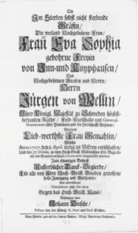 Die Im Sterben selbst nicht sterbende Gräfin, Die weiland [...] Frau Eva Sophia gebohrne Freyin von Inn-und Knyphausen, Des [...] Herrn Jürgen von Mellin [...] Feld-Marschalls und General-Gouverneurs über Pommern und die Herrschafft Wissmar, Weyland Lieb-werthste Frau Gemahlin : Welche Anno 1707. den 8. April. seelig im Herrn entschlaffen, Und den 27. Octobr. in dem [...] Mellinischen Erb-Begräbniss [...] eingesencket worden [...]