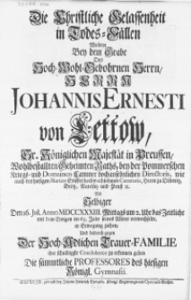 Die Christliche Gelassenheit in Todes-F&auml;llen Wolten Bey dem Grabe Des [...] Herrn Johannis Ernesti von Lettow [...] der Pommerschen Kriegs- und Domainen-Cammer [...] Directoris [...] Herrn zu D&ouml;beritz [...] : Als Selbiger Den 16. Jul. Anno MDCCXXXIII [...] im 63. Jahrs seines Alters verwechselte [...]