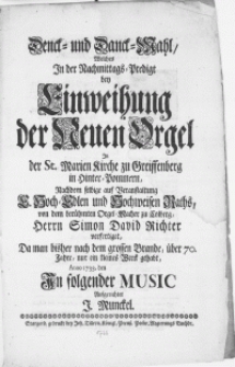 Denck- und Danck-Mahl, welches in der Nachmittags-Predigt bey Einweihung der Neuen Orgel in der St. Marien Kirche zu Greiffenberg in Hinter-Pommern [...] Herrn Simon David Richter verfertiget, da man bisher nach dem grossen Brande, über 70. Jahre, nur ein kleines Werck gehabt, Anno 1733. den [ ]