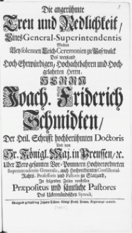 Die angerühmte Treu und Redlichkeit, Eines General-Superintendentis Wolten Bey solennen Leich-Ceremonien zu Pasewalck Des weyland [...] Herrn Joach. Friderich Schmidten, Der Heil. Schrifft [..] Doctoris und [..] Pastoris zu Stargard