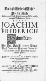 Die letzte Liebes-Pflicht, Bey dem Grabe Des weyland [...] Herrn Joachim Friderich Schmidten, Der Heil. Schrifft Doctoris [...] Als Derselbe den 11. Decembr. Anno 1724. in Pasewalck durch einem Schlag-Fluss dieser Welt entrissen, Und bald darauf in Stettin beygesetzet wurde