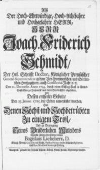 Als Der Hoch-Ehrwürdige [...] Herr Joach. Friderich. Schmidt, Der Heil. Schrifft Doctor [...] General-Superintendent in dem Vor-Pommerschen und Stettinschen Hertzogthum [...] : Den 25. Januar. 1725. der Erden einverleibet worden