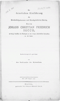 Der feierlichen Einführung des [...] Herrn Johann Christian Friedrich Succo, als königl. Professors der Philosophie an dem hiesigen Akademischen Gymnasium zu Alt-Stettin