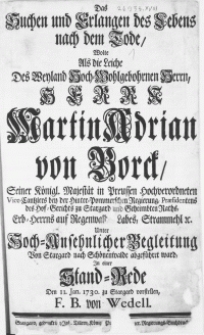 Das Suchen und Erlangen des Lebens nach dem Tode, Wolte Als die Leiche Des [...] Herrn Martin Adrian von Borck, Seiner Königl. Majestät in Preussen Hochverordneten Vice-Cantzlers bey der Hinter-Pommerschen Regierung [...] Unter Hoch-Ansehnlicher Begleitung Von Stargard nach Schönenwalde abgeführet ward