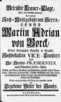 Betrübte Trauer-Klage, Uber den tödlichen Hintritt Des weyland [...] Herrn Martin Adrian von Borck, Sener Königlichen Majestät in Preussen Hochbestallten Vice-Cantzlers [...]